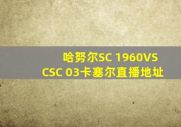 哈努尔SC 1960VSCSC 03卡塞尔直播地址